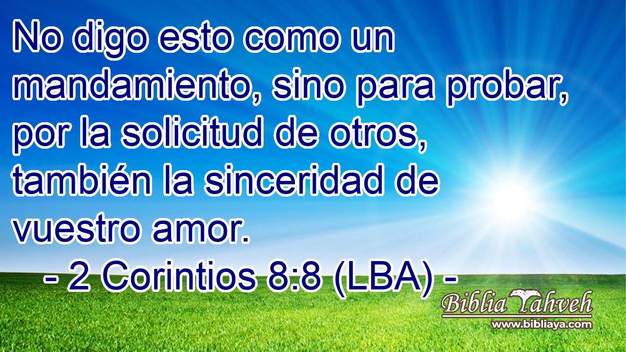 No digo esto como un mandamiento, sino para probar, por la solicitud de otros, también la sinceridad de vuestro amor.