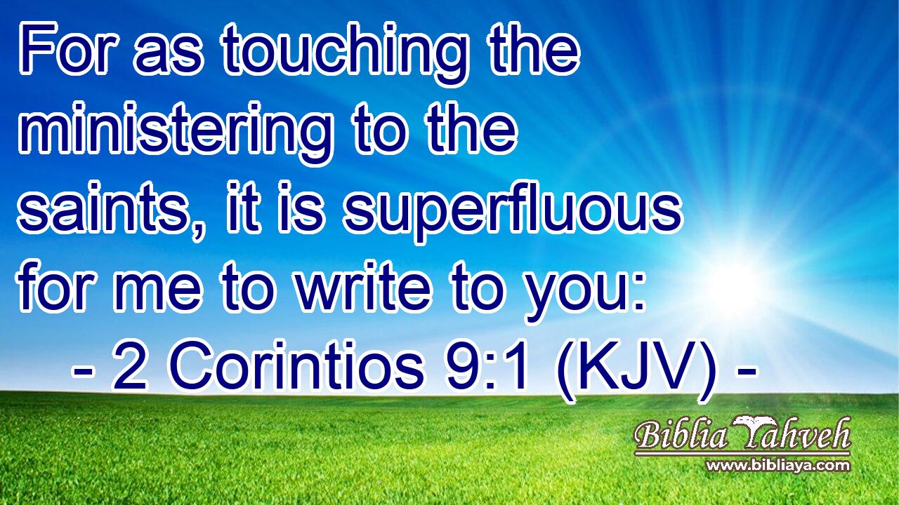 For as touching the ministering to the saints, it is superfluous for me to write to you: