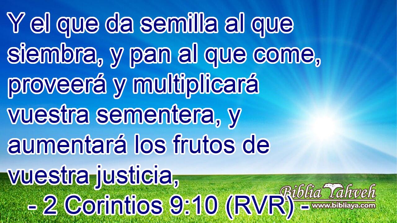 Y el que da semilla al que siembra, y pan al que come, proveerá y multiplicará vuestra sementera, y aumentará los frutos de vuestra justicia,