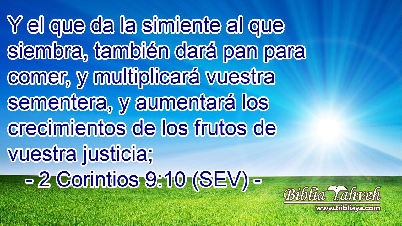 Y el que da la simiente al que siembra, también dará pan para comer, y multiplicará vuestra sementera, y aumentará los crecimientos de los frutos de vuestra justicia;