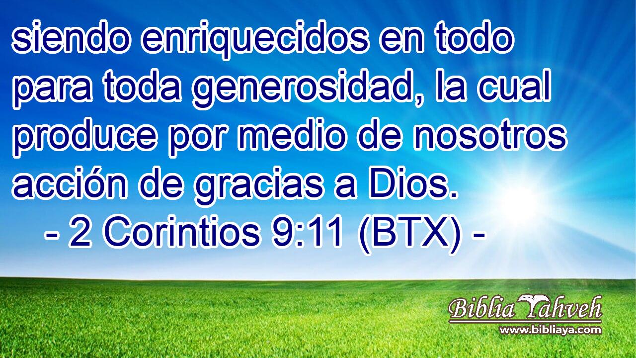 siendo enriquecidos en todo para toda generosidad, la cual produce por medio de nosotros acción de gracias a Dios.