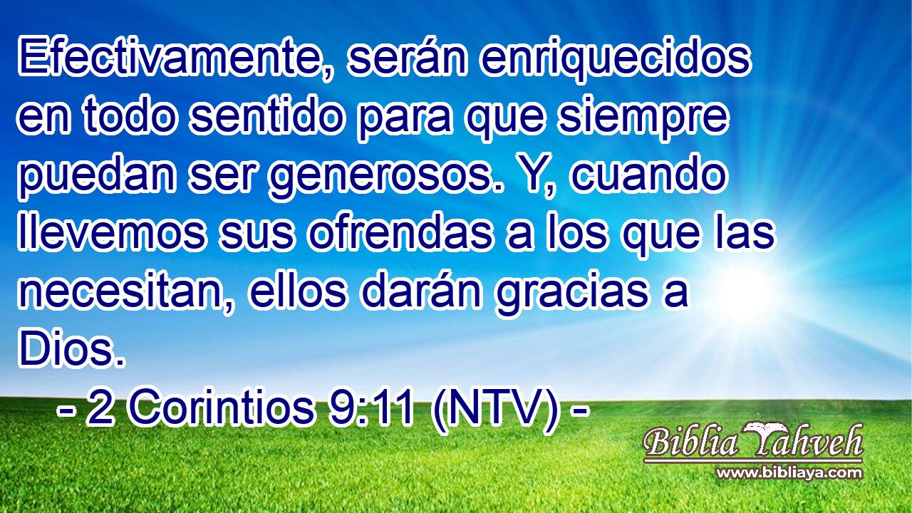 Efectivamente, serán enriquecidos en todo sentido para que siempre puedan ser generosos. Y, cuando llevemos sus ofrendas a los que las necesitan, ellos darán gracias a Dios.