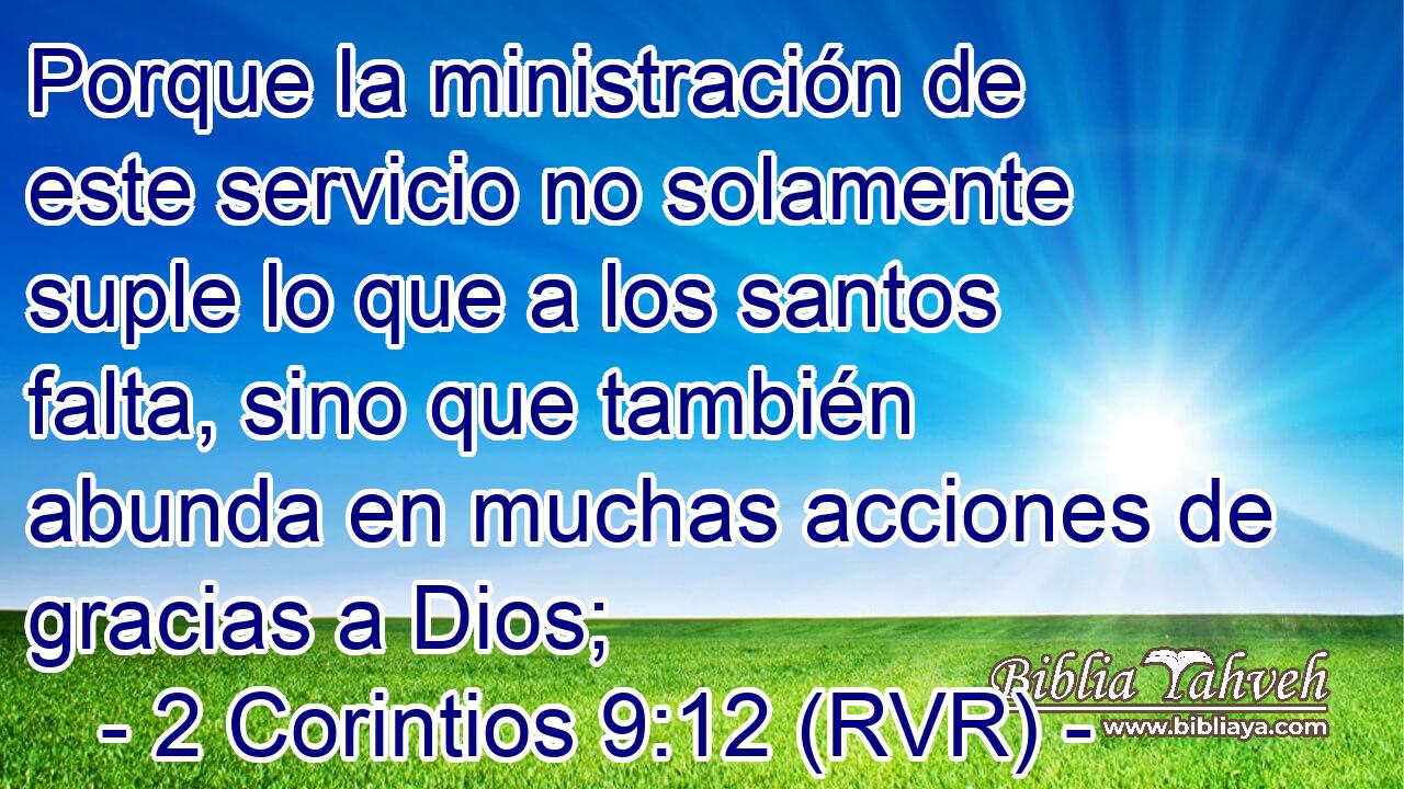Porque la ministración de este servicio no solamente suple lo que a los santos falta, sino que también abunda en muchas acciones de gracias a Dios;
