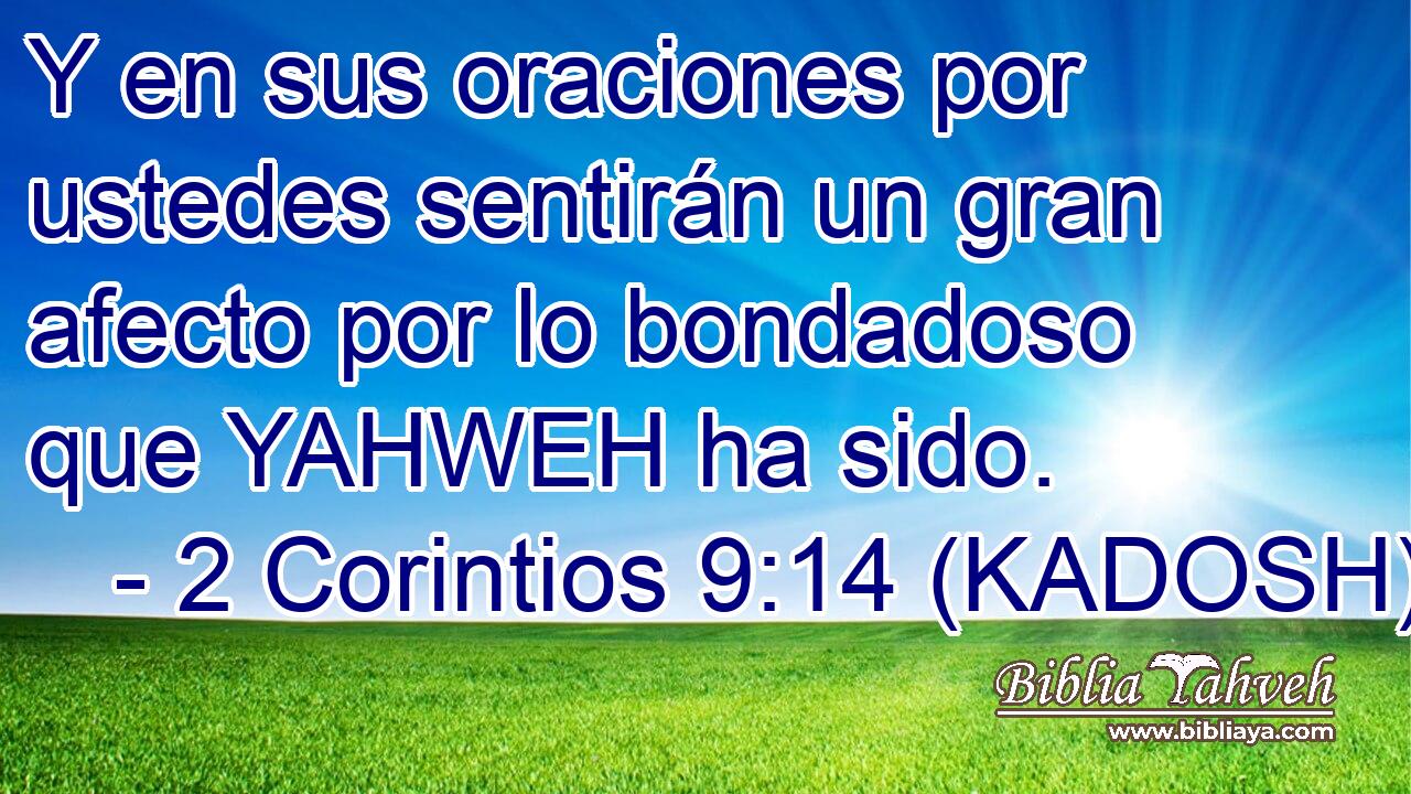  Y en sus oraciones por ustedes sentirán un gran afecto por lo bondadoso que YAHWEH ha sido. 