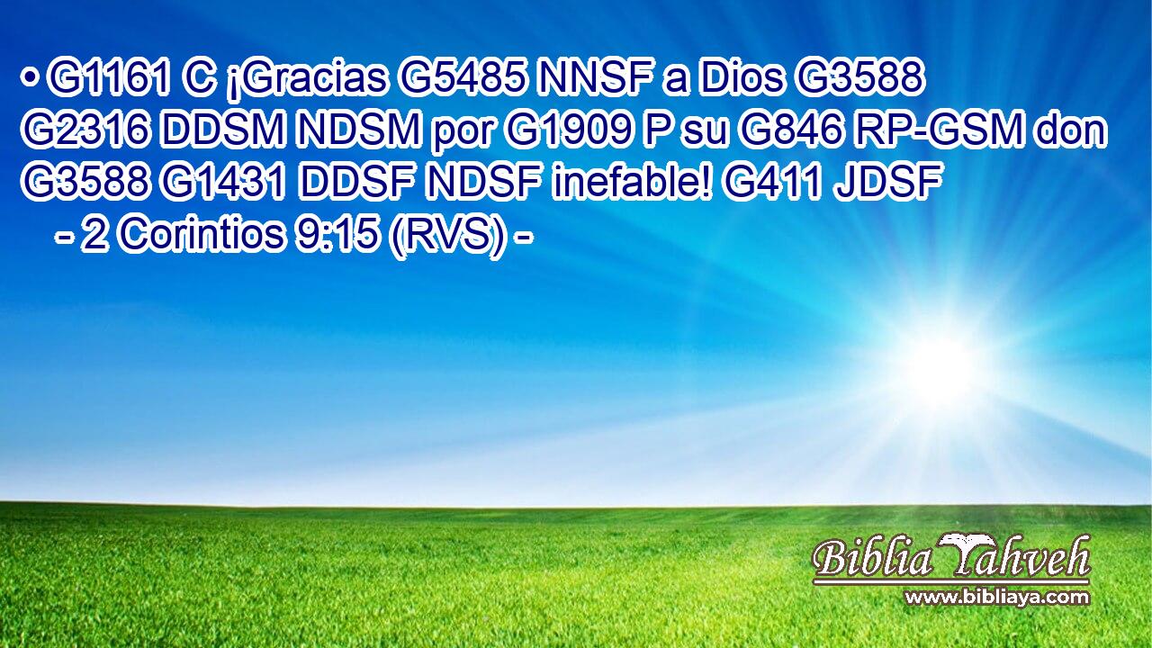 • G1161 C ¡Gracias G5485 NNSF a Dios G3588 G2316 DDSM NDSM por G1909 P su G846 RP-GSM don G3588 G1431 DDSF NDSF inefable! G411 JDSF 