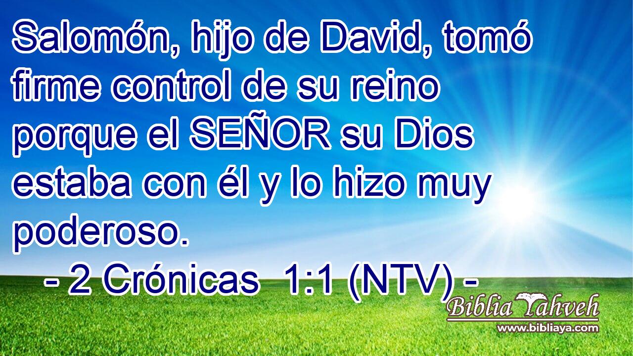 Salomón, hijo de David, tomó firme control de su reino porque el SEÑOR su Dios estaba con él y lo hizo muy poderoso.