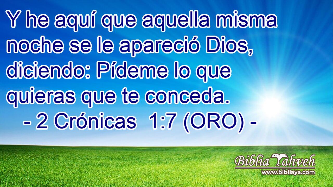  Y he aquí que aquella misma noche se le apareció Dios, diciendo: Pídeme lo que quieras que te conceda. 
