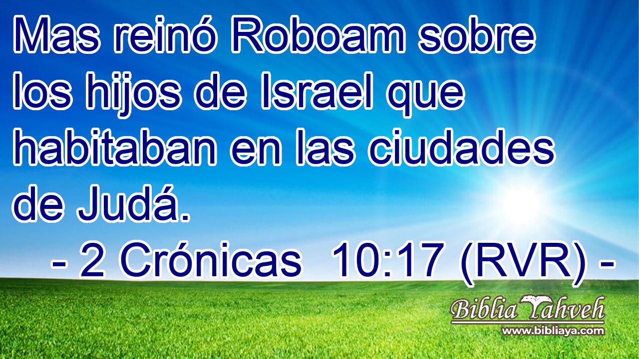 Mas reinó Roboam sobre los hijos de Israel que habitaban en las ciudades de Judá.