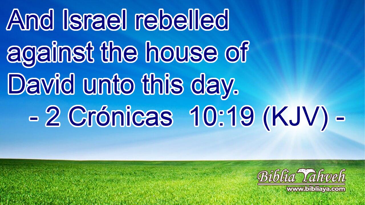 And Israel rebelled against the house of David unto this day.