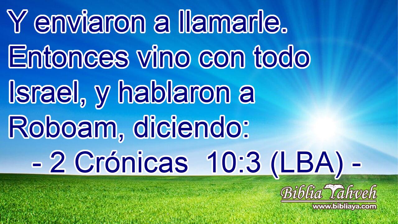 Y enviaron a llamarle. Entonces vino con todo Israel, y hablaron a Roboam, diciendo: