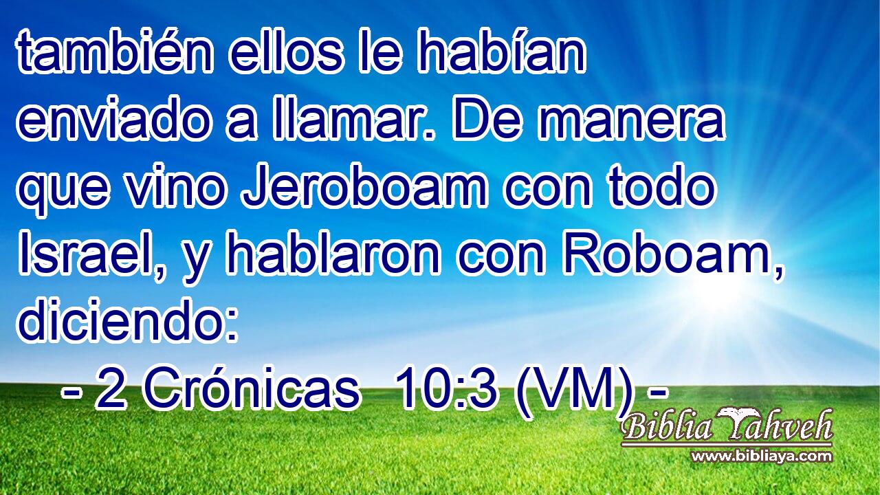  también ellos le habían enviado a llamar. De manera que vino Jeroboam con todo Israel, y hablaron con Roboam, diciendo: 