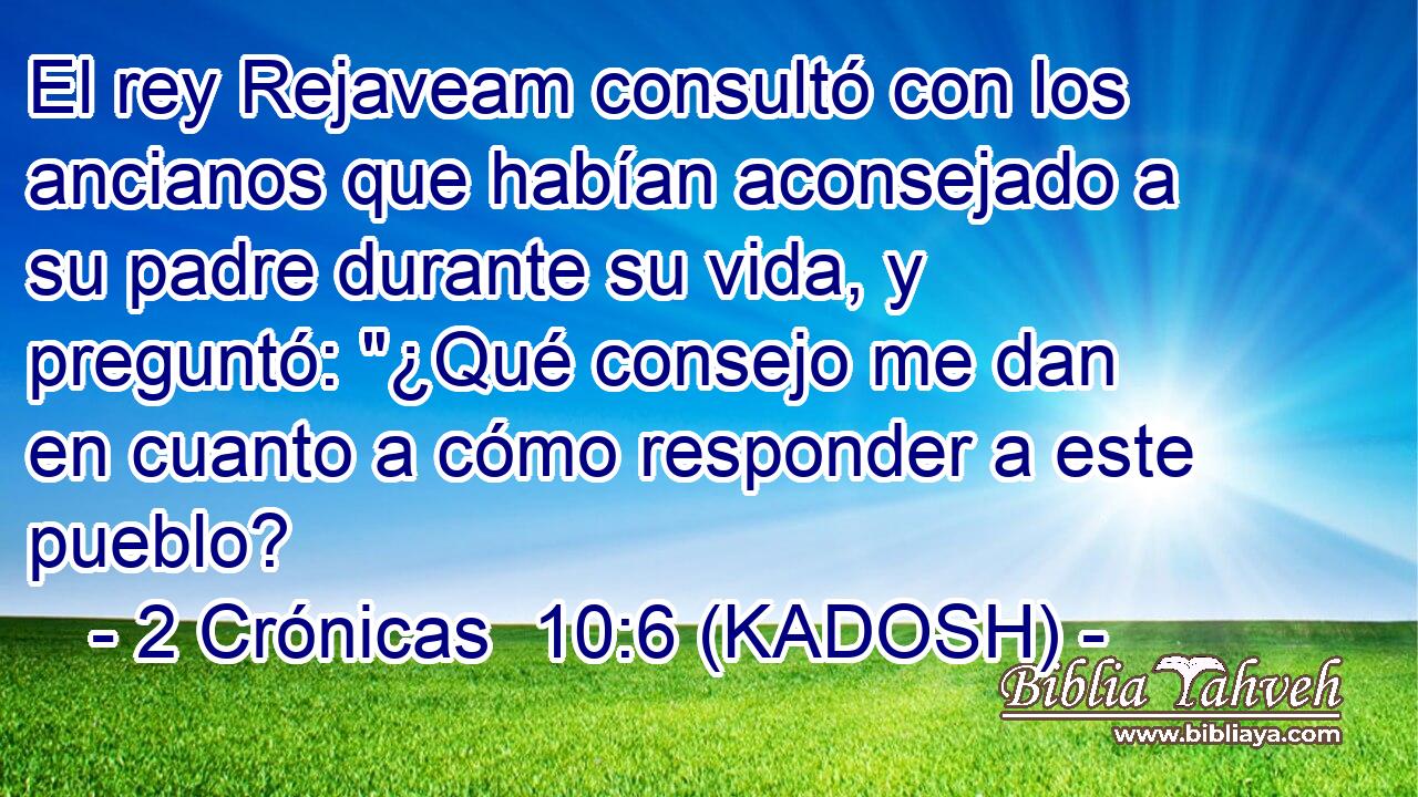  El rey Rejaveam consultó con los ancianos que habían aconsejado a su padre durante su vida, y preguntó: 