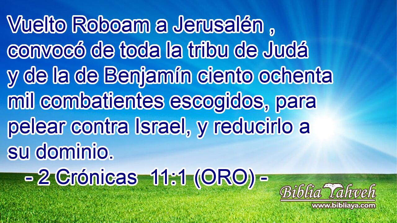  Vuelto Roboam a Jerusalén , convocó de toda la tribu de Judá y de la de Benjamín ciento ochenta mil combatientes escogidos, para pelear contra Israel, y reducirlo a su dominio. 
