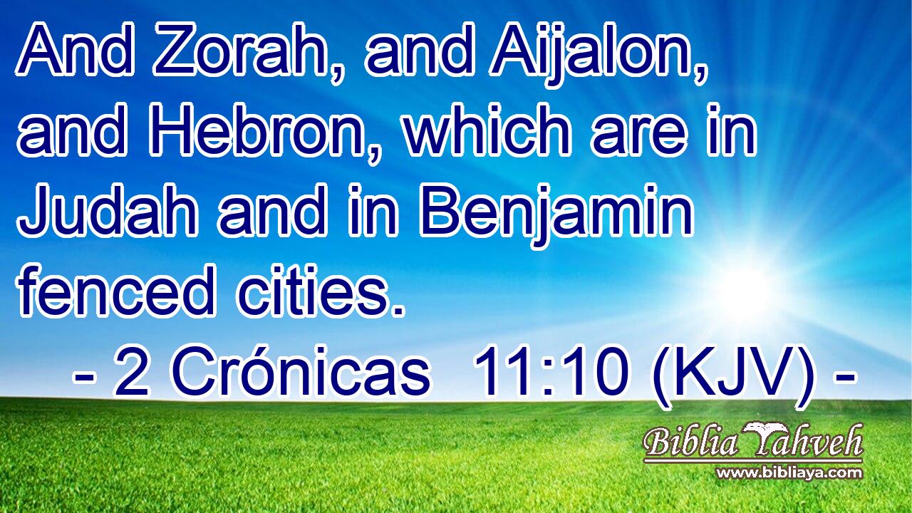 And Zorah, and Aijalon, and Hebron, which are in Judah and in Benjamin fenced cities.