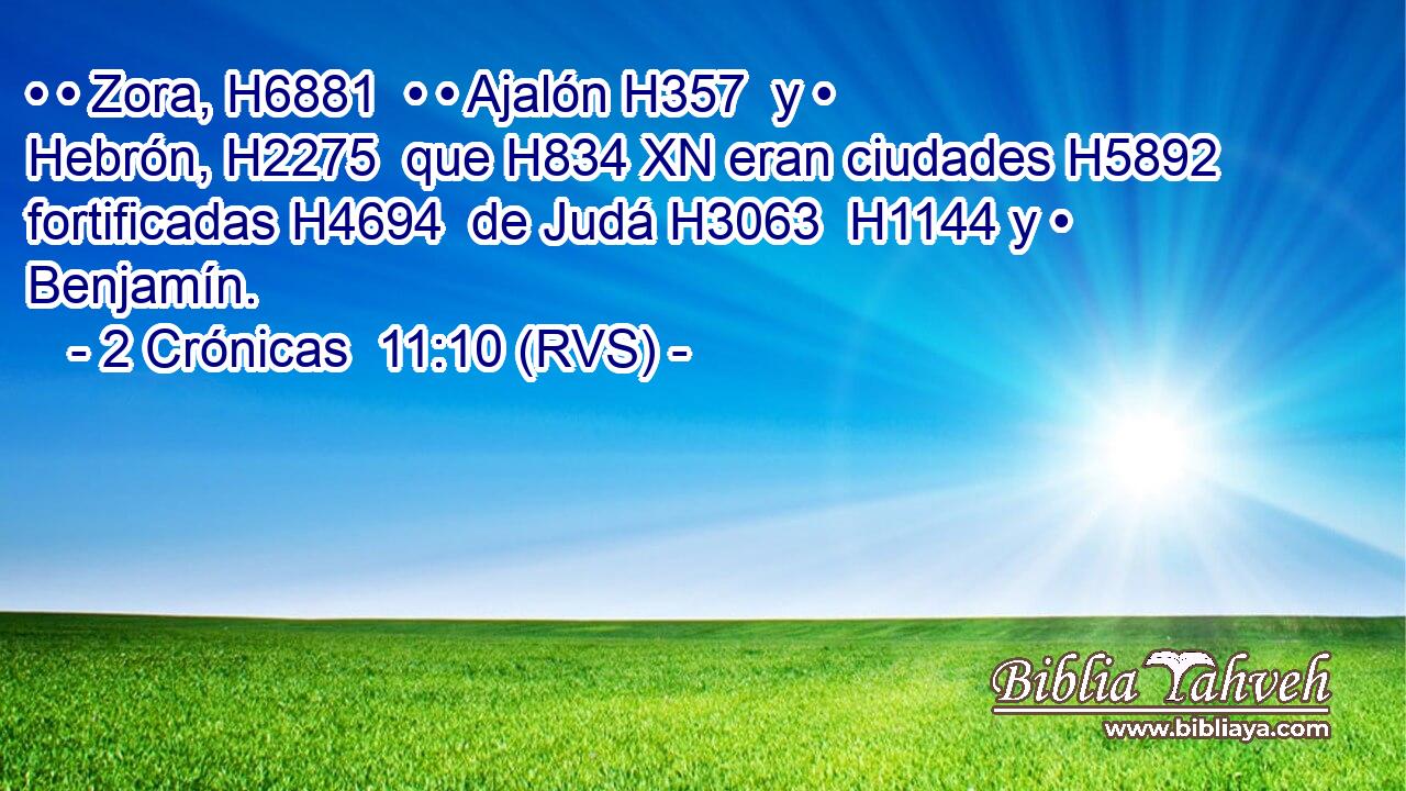 • • Zora, H6881  • • Ajalón H357  y • Hebrón, H2275  que H834 XN eran ciudades H5892  fortificadas H4694  de Judá H3063  H1144 y • Benjamín. 