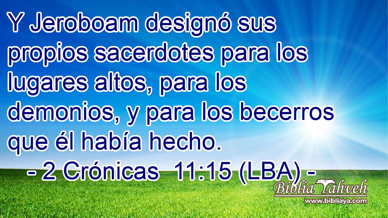 Y Jeroboam designó sus propios sacerdotes para los lugares altos, para los demonios, y para los becerros que él había hecho.