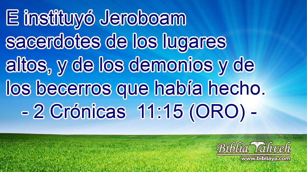  E instituyó Jeroboam sacerdotes de los lugares altos, y de los demonios y de los becerros que había hecho. 