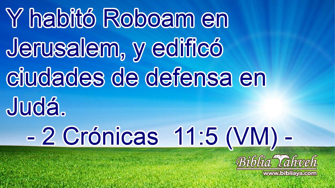  Y habitó Roboam en Jerusalem, y edificó ciudades de defensa en Judá. 