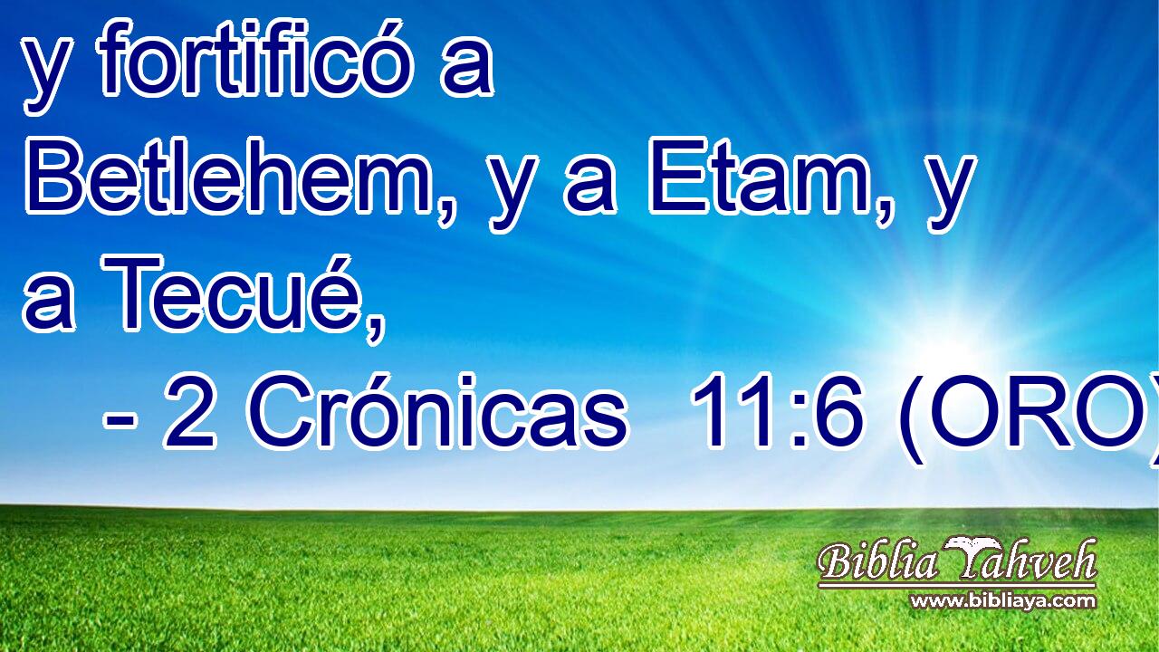  y fortificó a Betlehem, y a Etam, y a Tecué, 