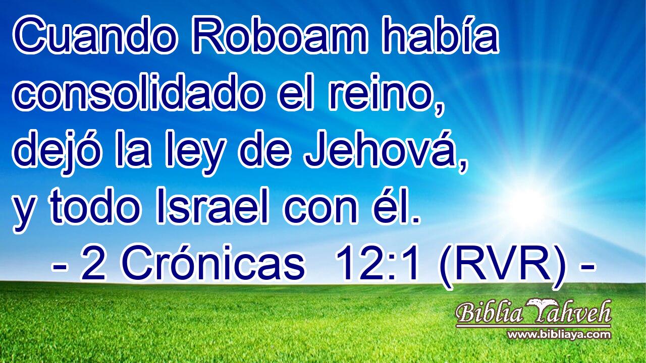 Cuando Roboam había consolidado el reino, dejó la ley de Jehová, y todo Israel con él.