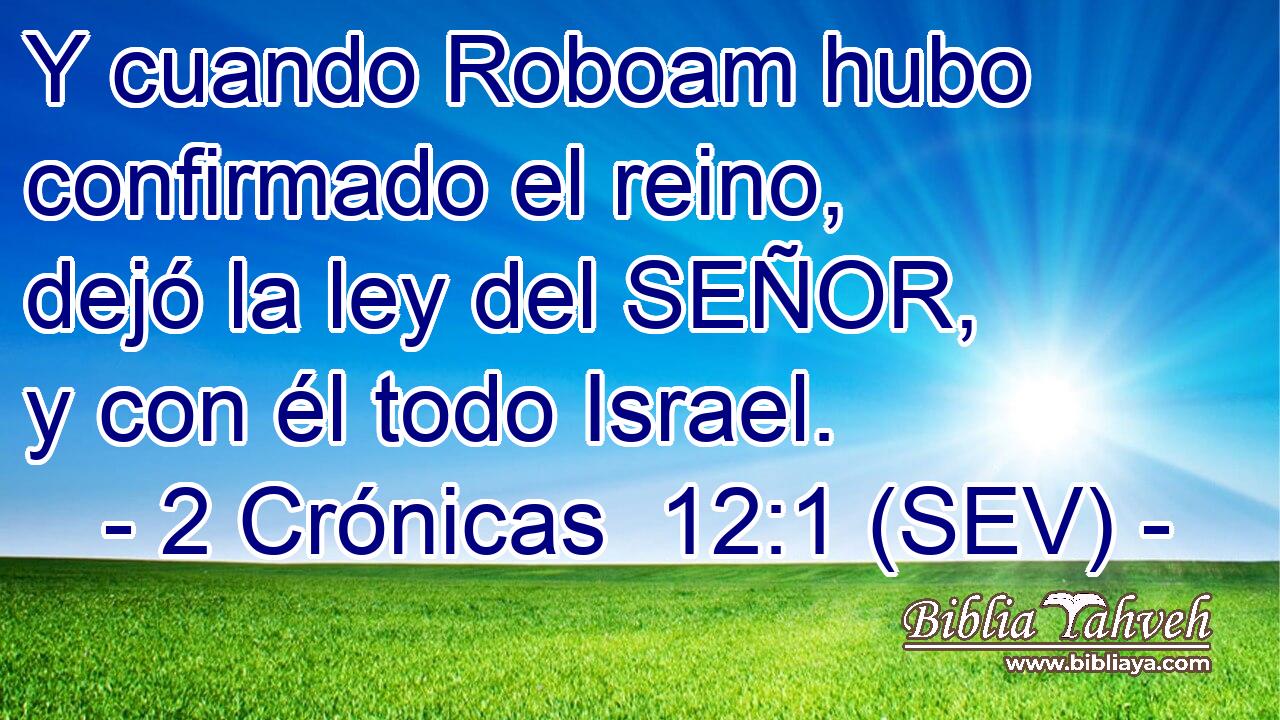 Y cuando Roboam hubo confirmado el reino, dejó la ley del SEÑOR, y con él todo Israel.