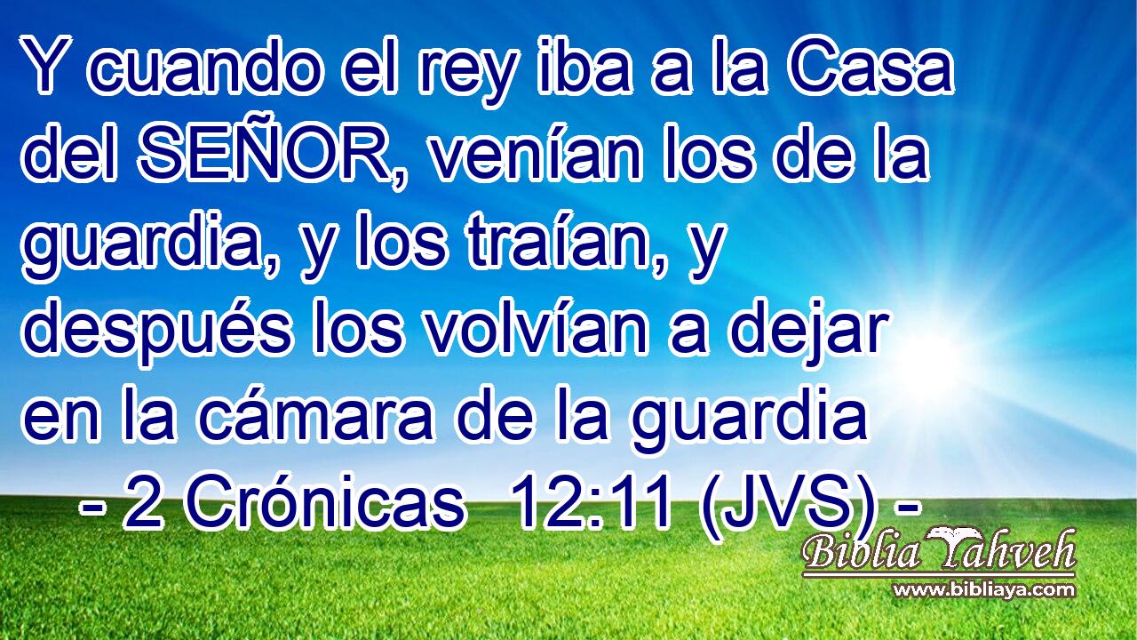 Y cuando el rey iba a la Casa del SEÑOR, venían los de la guardia, y los traían, y después los volvían a dejar en la cámara de la guardia