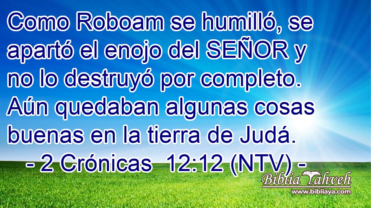 Como Roboam se humilló, se apartó el enojo del SEÑOR y no lo destruyó por completo. Aún quedaban algunas cosas buenas en la tierra de Judá.