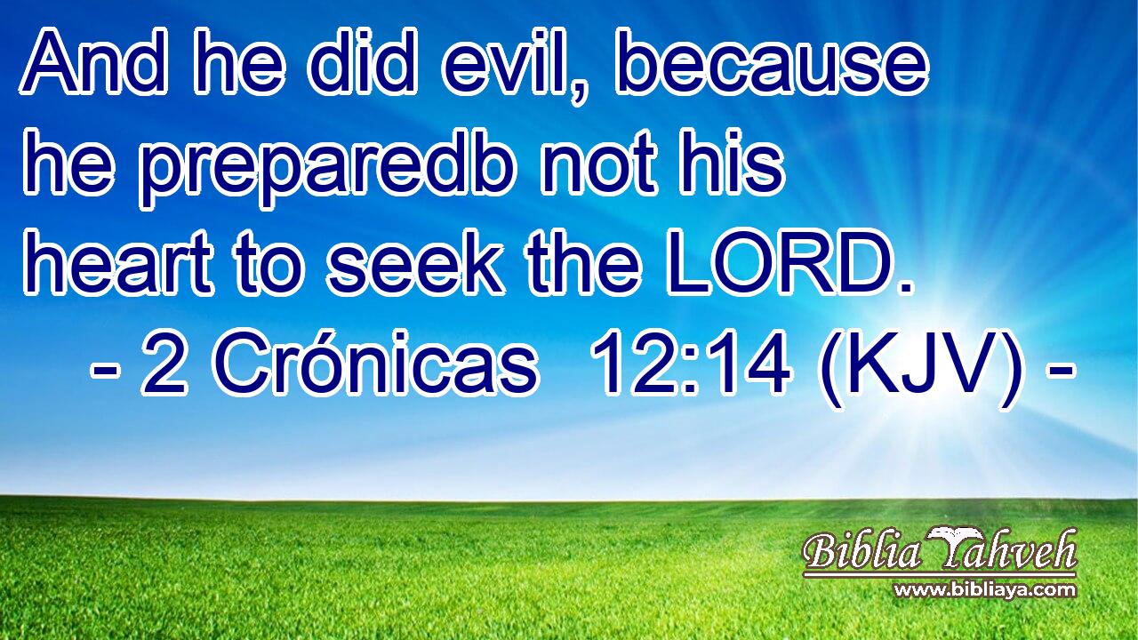 And he did evil, because he preparedb not his heart to seek the LORD.