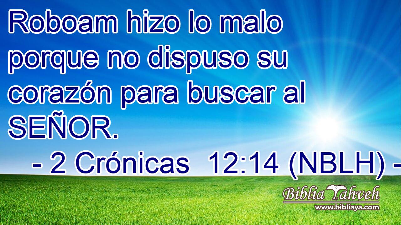  Roboam hizo lo malo porque no dispuso su corazón para buscar al SEÑOR. 