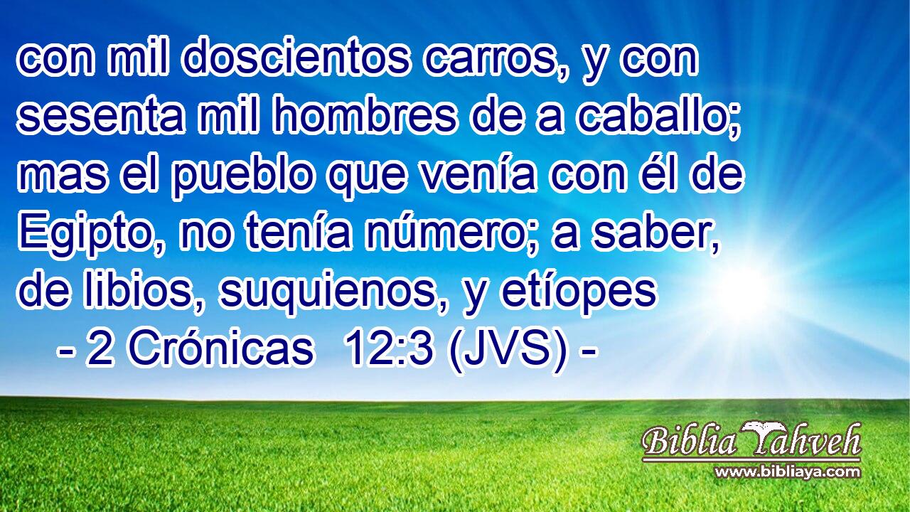 con mil doscientos carros, y con sesenta mil hombres de a caballo; mas el pueblo que venía con él de Egipto, no tenía número; a saber, de libios, suquienos, y etíopes