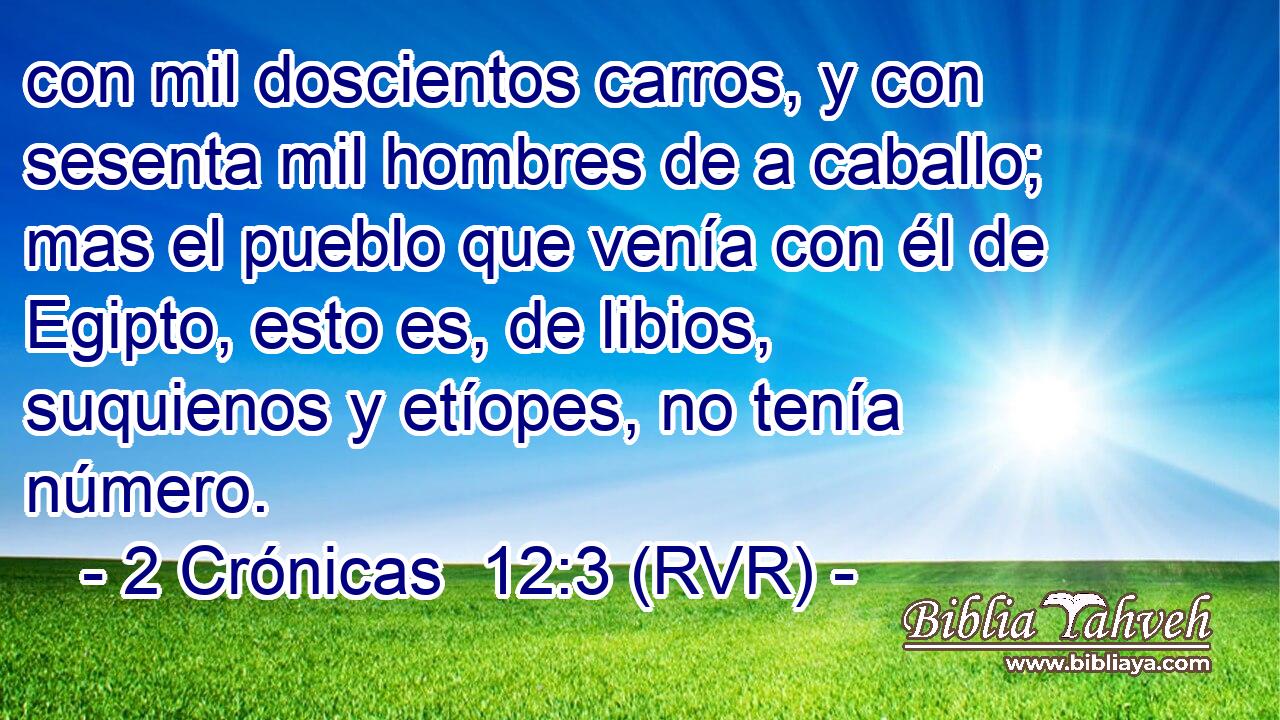 con mil doscientos carros, y con sesenta mil hombres de a caballo; mas el pueblo que venía con él de Egipto, esto es, de libios, suquienos y etíopes, no tenía número.