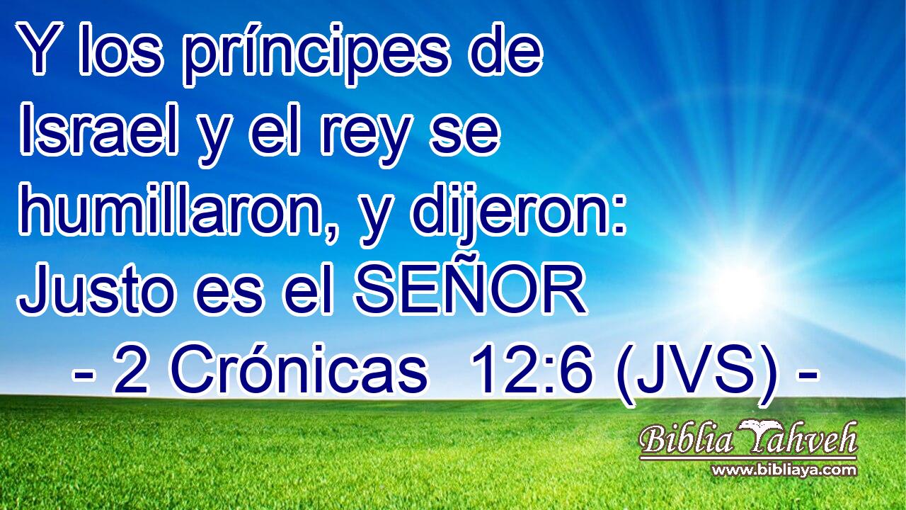 Y los príncipes de Israel y el rey se humillaron, y dijeron: Justo es el SEÑOR