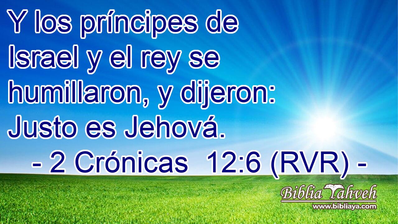 Y los príncipes de Israel y el rey se humillaron, y dijeron: Justo es Jehová.