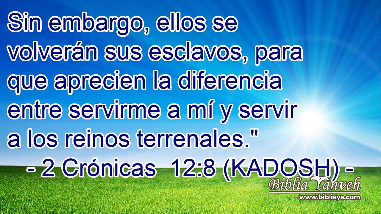  Sin embargo, ellos se volverán sus esclavos, para que aprecien la diferencia entre servirme a mí y servir a los reinos terrenales.