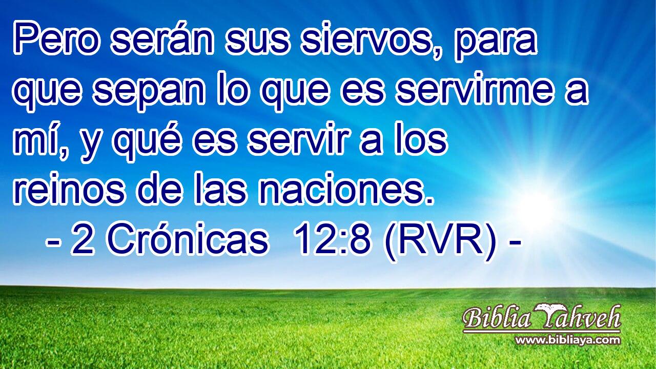 Pero serán sus siervos, para que sepan lo que es servirme a mí, y qué es servir a los reinos de las naciones.