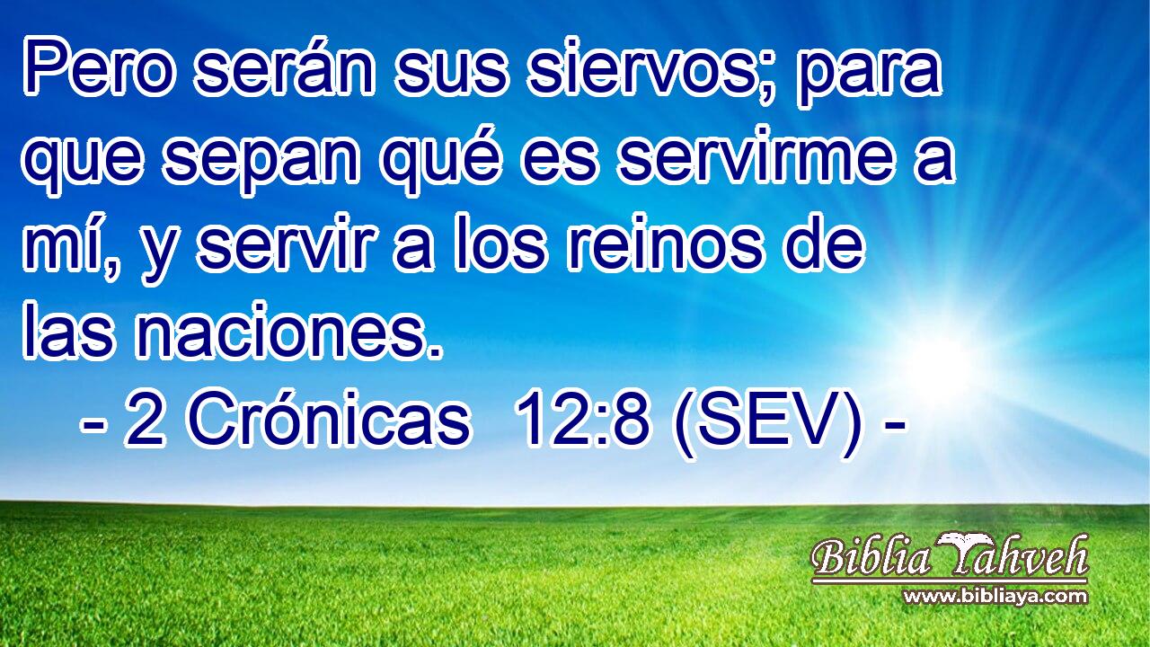 Pero serán sus siervos; para que sepan qué es servirme a mí, y servir a los reinos de las naciones.