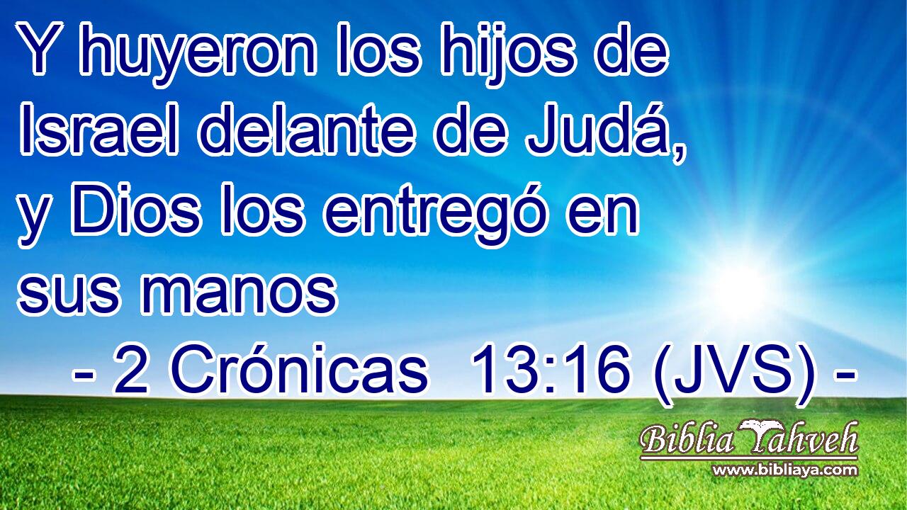 Y huyeron los hijos de Israel delante de Judá, y Dios los entregó en sus manos