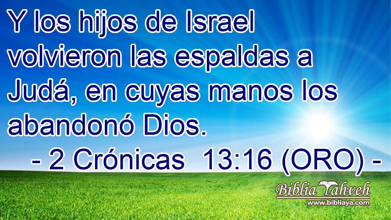  Y los hijos de Israel volvieron las espaldas a Judá, en cuyas manos los abandonó Dios. 