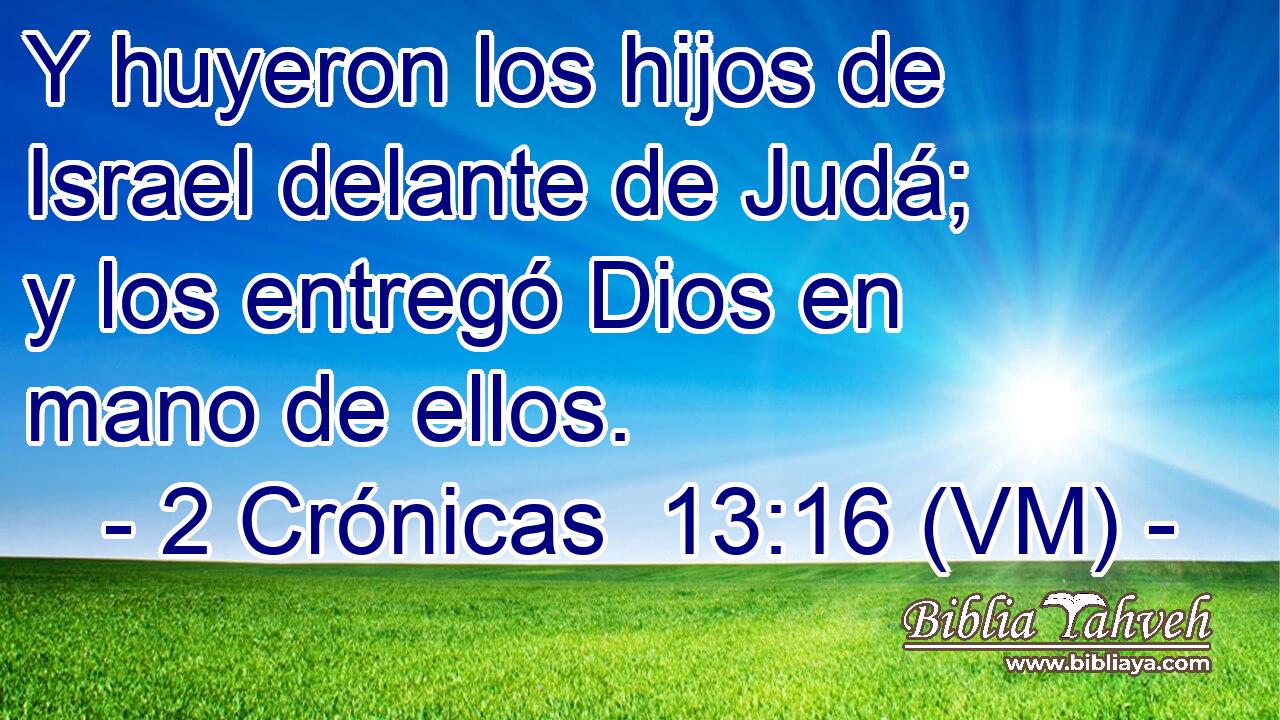  Y huyeron los hijos de Israel delante de Judá; y los entregó Dios en mano de ellos. 