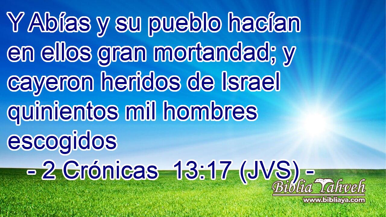 Y Abías y su pueblo hacían en ellos gran mortandad; y cayeron heridos de Israel quinientos mil hombres escogidos