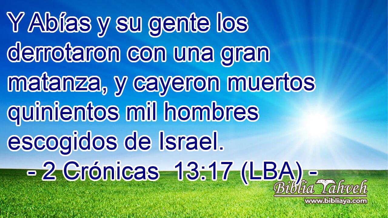 Y Abías y su gente los derrotaron con una gran matanza, y cayeron muertos quinientos mil hombres escogidos de Israel.