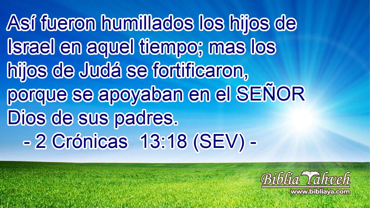 Así fueron humillados los hijos de Israel en aquel tiempo; mas los hijos de Judá se fortificaron, porque se apoyaban en el SEÑOR Dios de sus padres.