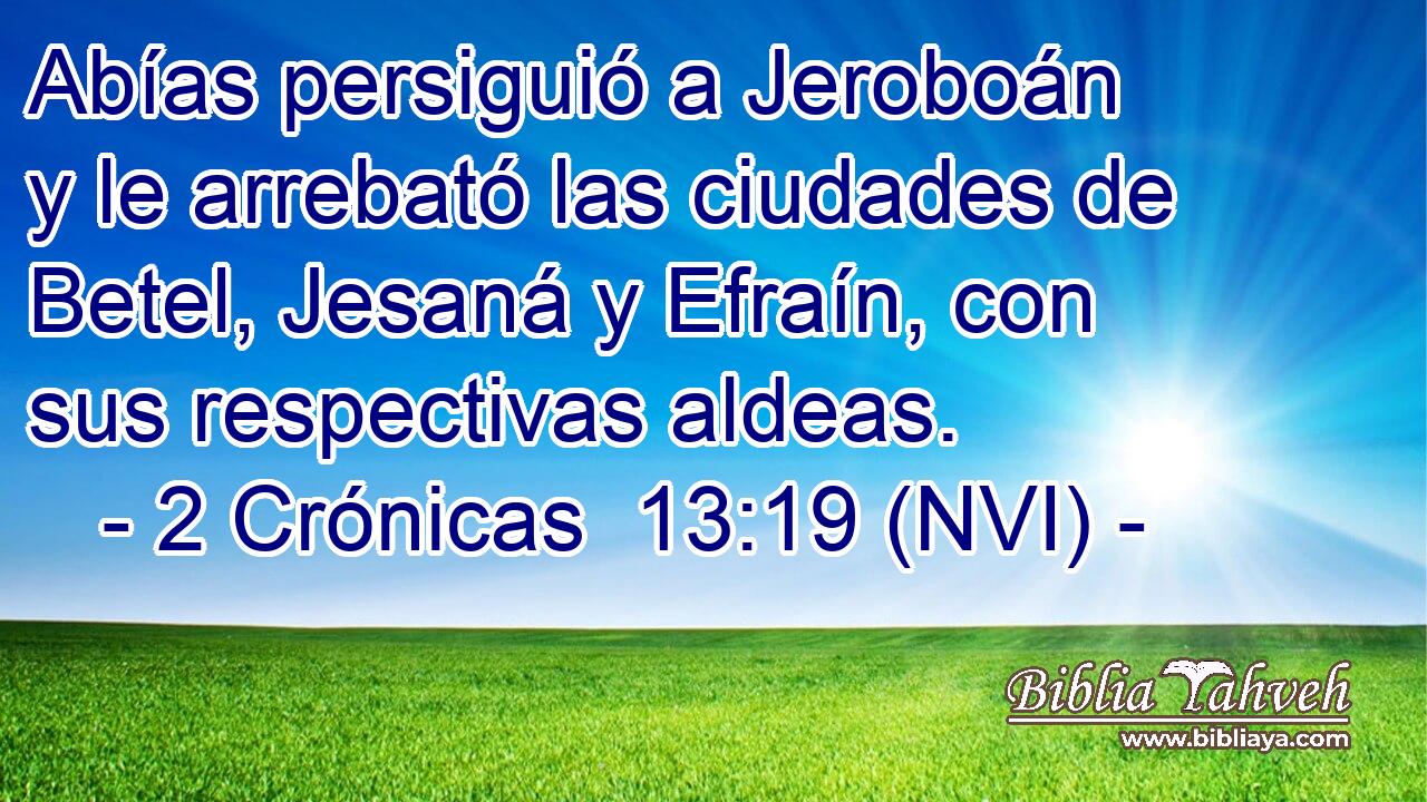  Abías persiguió a Jeroboán y le arrebató las ciudades de Betel, Jesaná y Efraín, con sus respectivas aldeas. 