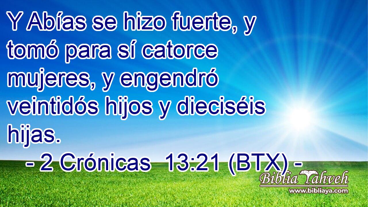 Y Abías se hizo fuerte, y tomó para sí catorce mujeres, y engendró veintidós hijos y dieciséis hijas.