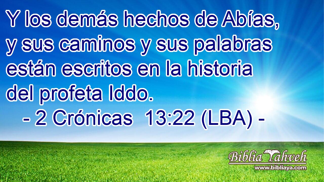 Y los demás hechos de Abías, y sus caminos y sus palabras están escritos en la historia del profeta Iddo.