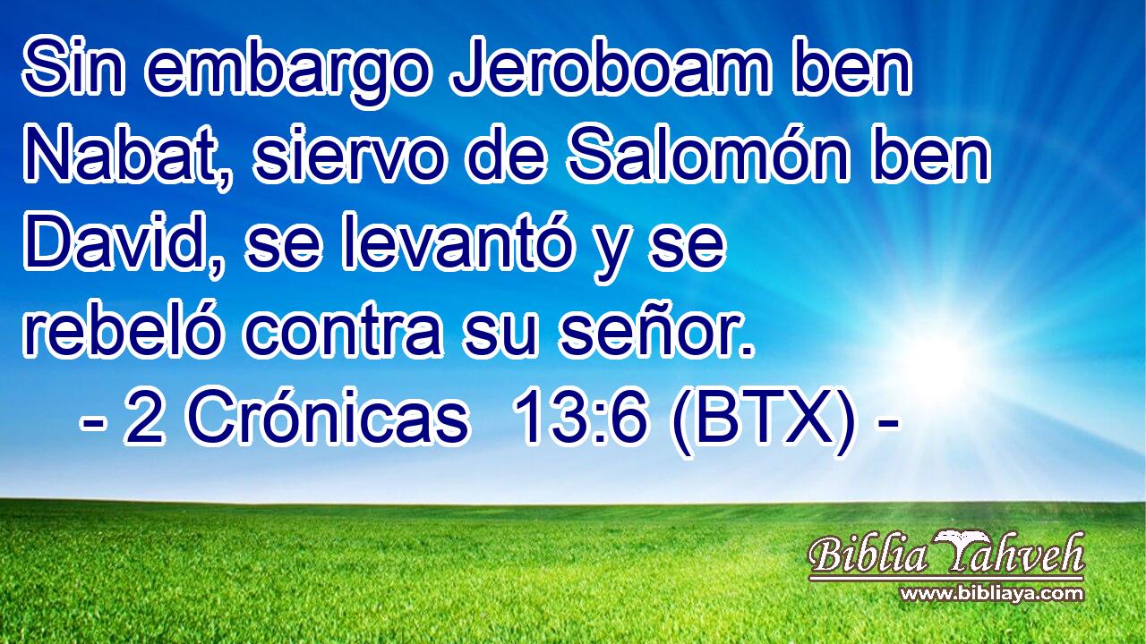 Sin embargo Jeroboam ben Nabat, siervo de Salomón ben David, se levantó y se rebeló contra su señor.