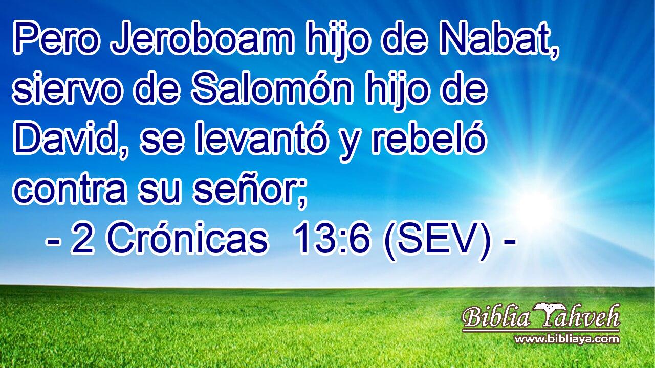 Pero Jeroboam hijo de Nabat, siervo de Salomón hijo de David, se levantó y rebeló contra su señor;
