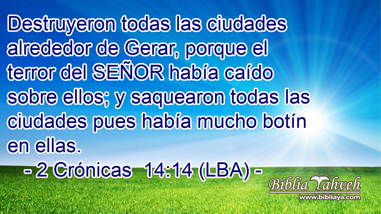Destruyeron todas las ciudades alrededor de Gerar, porque el terror del SEÑOR había caído sobre ellos; y saquearon todas las ciudades pues había mucho botín en ellas.