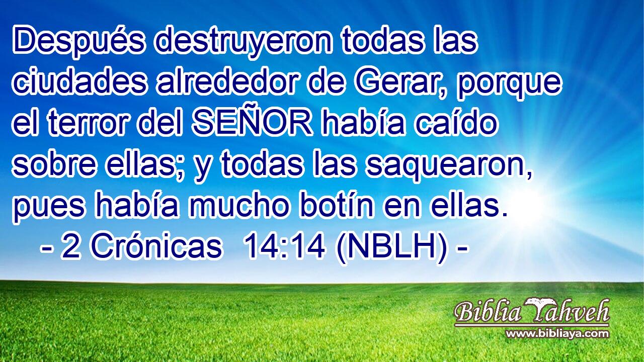  Después destruyeron todas las ciudades alrededor de Gerar, porque el terror del SEÑOR había caído sobre ellas; y todas las saquearon, pues había mucho botín en ellas. 