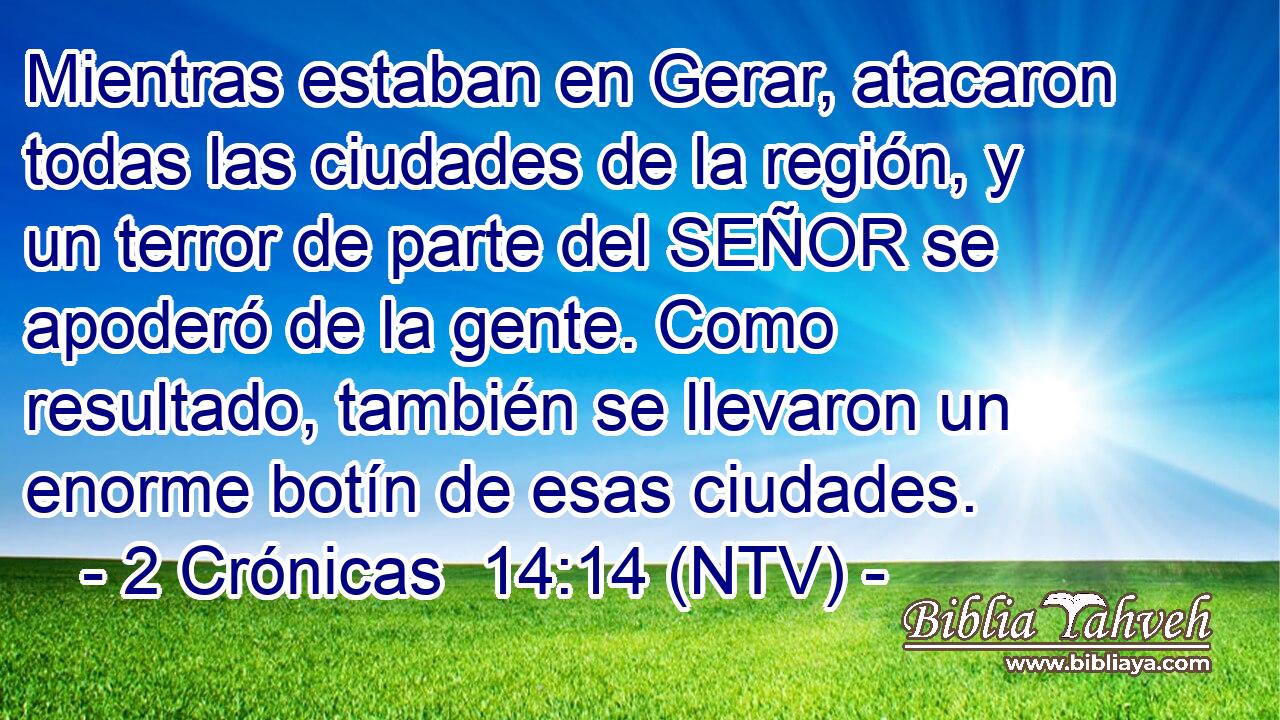 Mientras estaban en Gerar, atacaron todas las ciudades de la región, y un terror de parte del SEÑOR se apoderó de la gente. Como resultado, también se llevaron un enorme botín de esas ciudades.